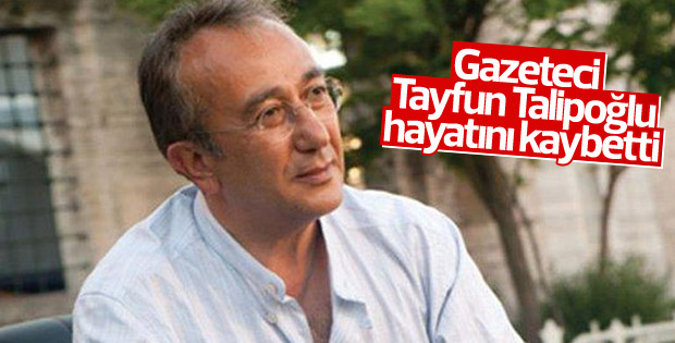 Gazeteci Tayfun Talipoğlu hayatını kaybetti