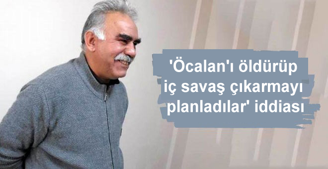 ‘Öcalan’ı öldürüp iç savaş çıkarmayı planladılar’ iddiası