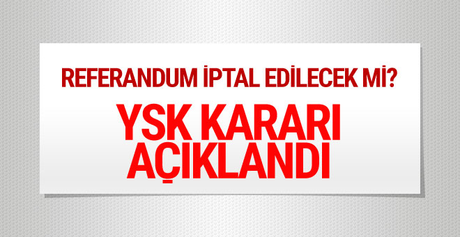 Referandum iptal edilecek mi? YSK kararı açıklandı