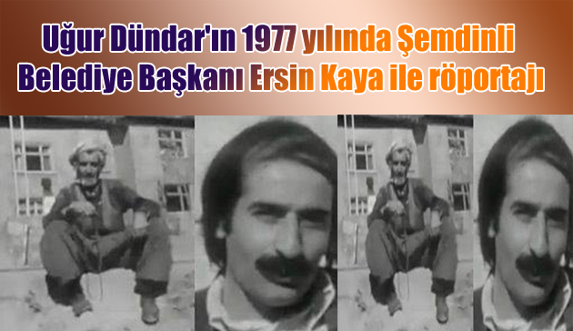 Uğur Dündar’ın 1977 yılında Şemdinli Belediye Başkanı Ersin Kaya ile röportajı