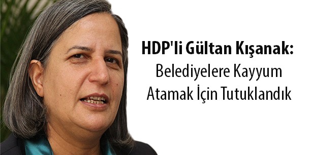 Kışanak: Belediyelere kayyım atamak için tutuklandık