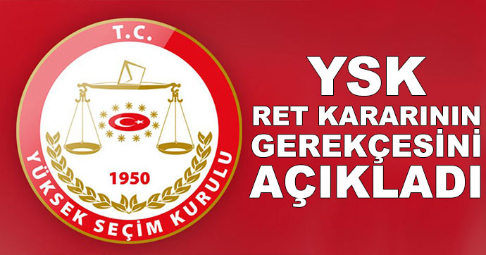 YSK ret kararının gerekçesini açıkladı