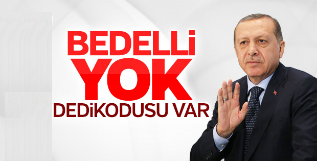 Erdoğan, Tartışmalara Son Noktayı Koydu: Bedelli Yok, Dedikodusu Var