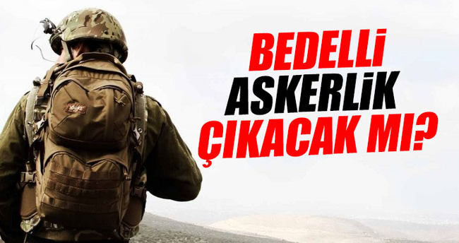 Bedelli askerlik mi çıkıyor?