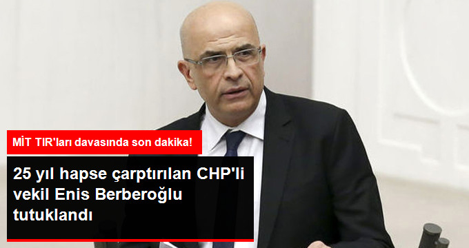 CHP Milletvekili Enis Berberoğlu Tutuklandı