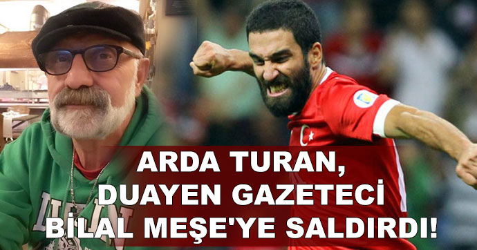 Arda Turan’dan gazeteci Bilal Meşe’ye saldırı