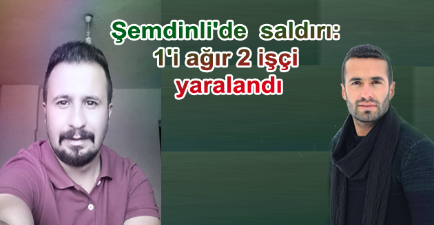 Şemdinli’de saldırı: 1’i ağır iki işçi yaralandı