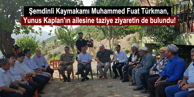 Şemdinli Kaymakamı Muhammed Fuat Türkman, Yunus Kaplan’ın ailesini ziyaret etti