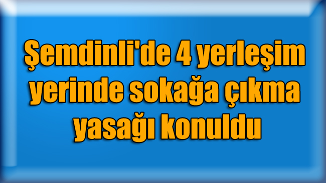 Şemdinli’de 4 yerleşim yerinde sokağa çıkma yasağı konuldu