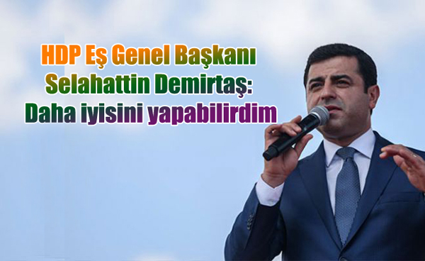 HDP Eş Genel Başkanı Demirtaş: Daha iyisini yapabilirdim