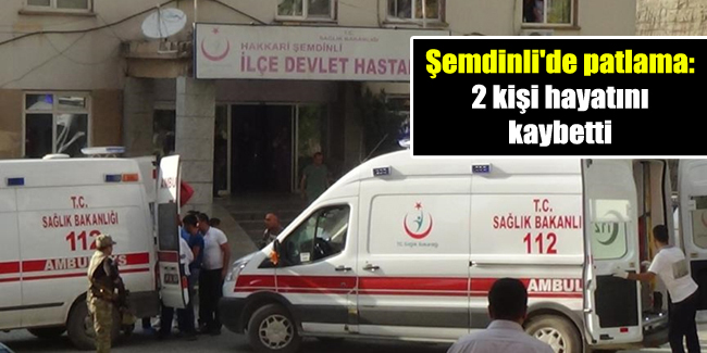 Şemdinli’de patlama: 2 kişi hayatını kaybetti