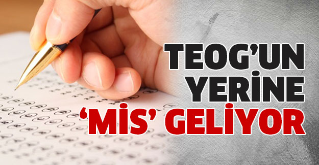 TEOG’un yerine MİS geliyor