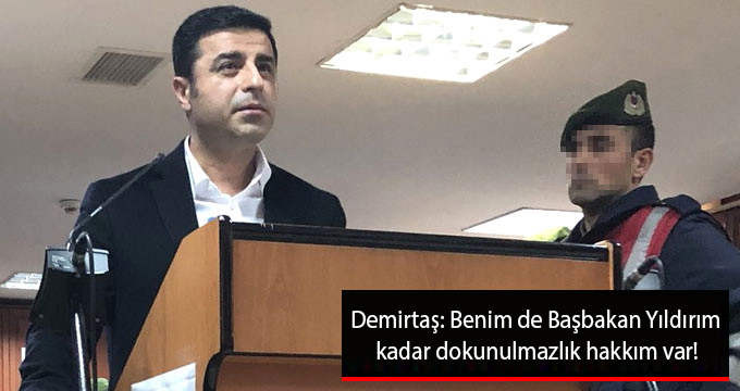 Demirtaş: Benim de Başbakan Yıldırım kadar dokunulmazlık hakkım var!