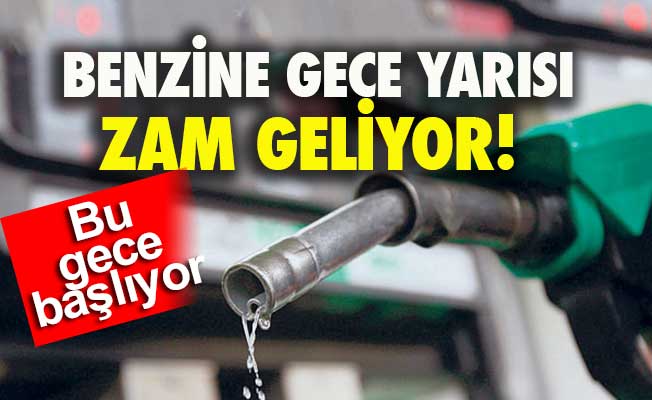 Benzine bu gece zam geliyor