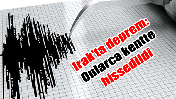 Irak’ta deprem: Onlarca kentte hissedildi