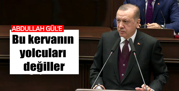 Erdoğan’dan Gül’e: Bu kervanın yolcuları değiller