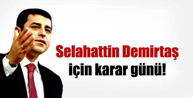 Selahattin Demirtaş için karar günü!