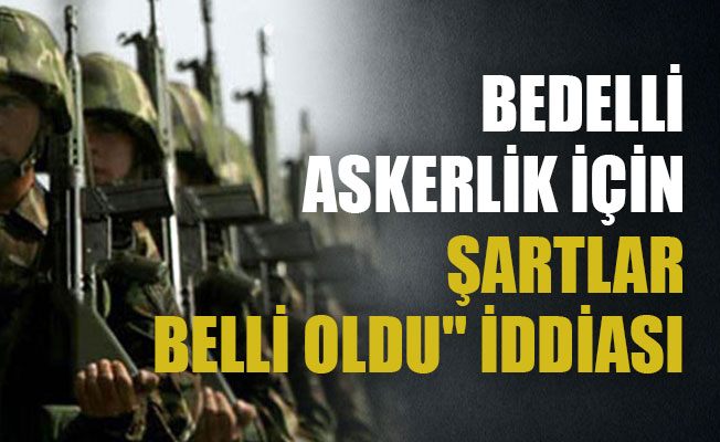 ‘Bedelli şartları belli oldu’ iddiası