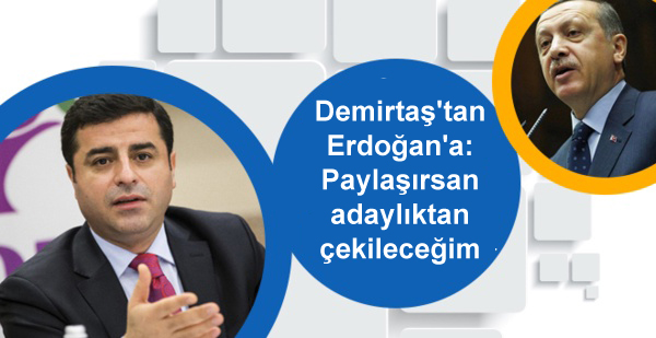 Demirtaş’tan Erdoğan’a: Paylaşırsan adaylıktan çekileceğim