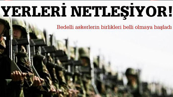 Bedellilerin askerlik yerleri netleşiyor