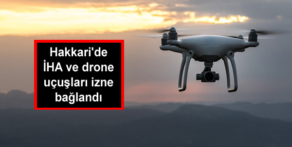 Hakkari’de İHA ve drone uçuşları izne bağlandı