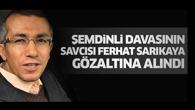 Eski Şemdinli savcısı Ferhat Sarıkaya gözaltına alındı