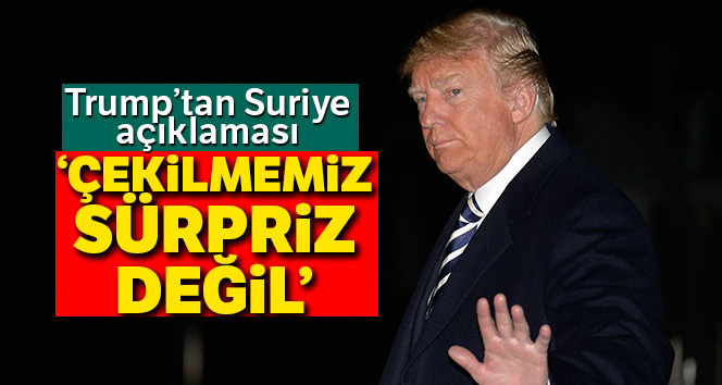 Trump: Suriye’den çıkmamız sürpriz değil