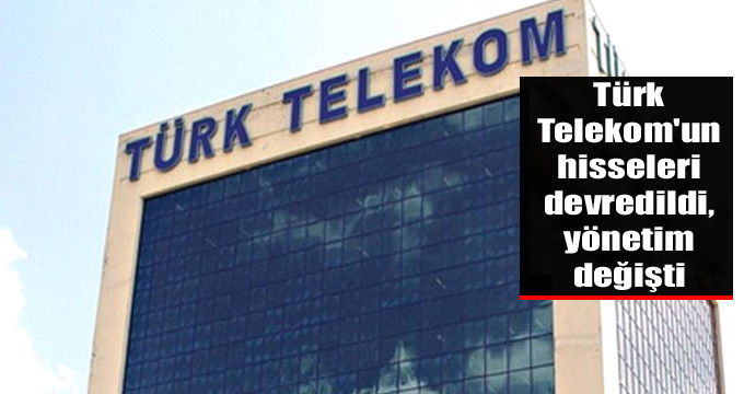 Türk Telekom’un hisseleri devredildi, yönetim değişti