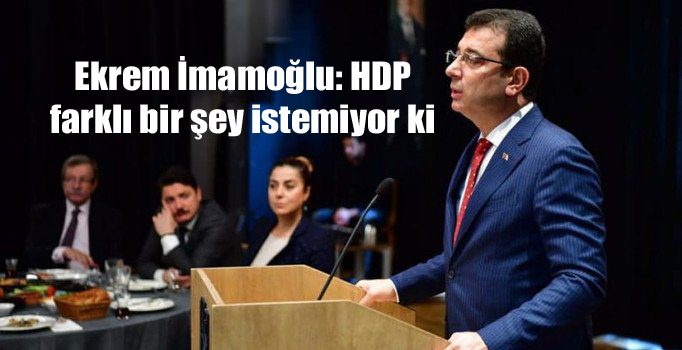 Ekrem İmamoğlu: HDP farklı bir şey istemiyor ki