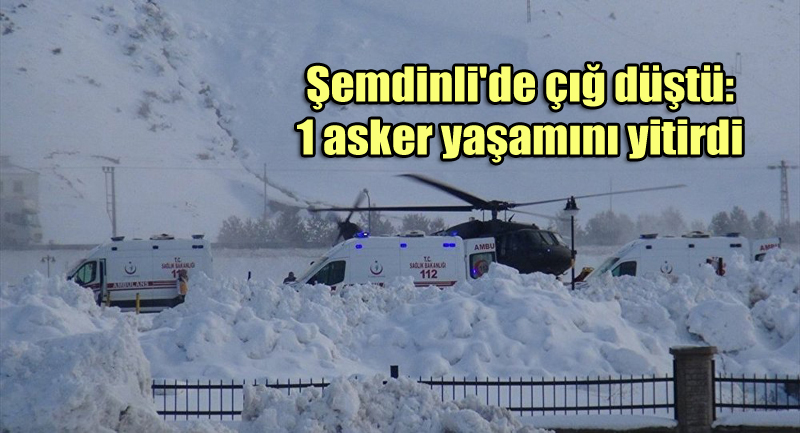 Şemdinli’de çığ düştü: 1 asker yaşamını yitirdi