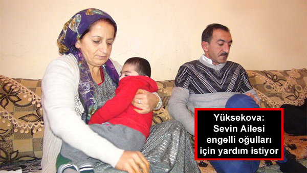 Yüksekova: Sevin Ailesi engelli oğulları için yardım istiyor