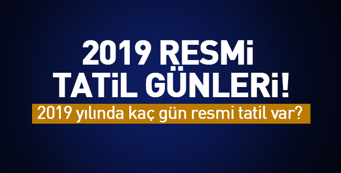 2019 Resmi Tatil Günleri açıklandı!