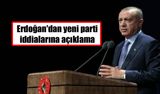 Erdoğan’dan yeni parti iddialarına açıklama