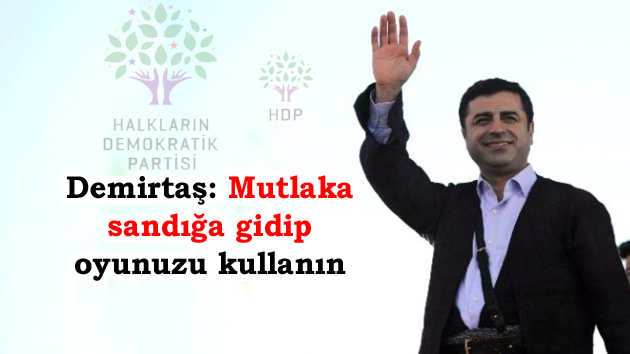 Demirtaş: ‘Mutlaka sandığa gidip oyunuzu kullanın’