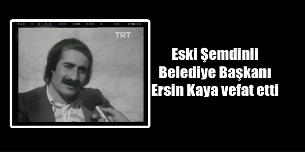 Eski Şemdinli Belediye Başkanı Ersin Kaya vefat etti