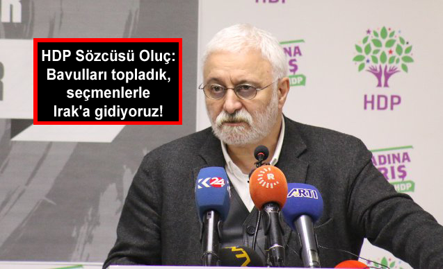 HDP Sözcüsü Oluç: Bavulları topladık, seçmenlerle Irak’a gidiyoruz!