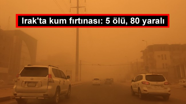 Irak’ta kum fırtınası: 5 ölü, 80 yaralı