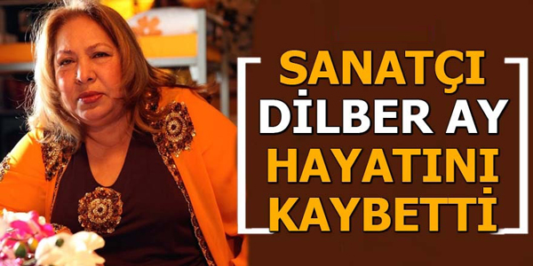 Sanatçı Dilber Ay hayatını kaybetti