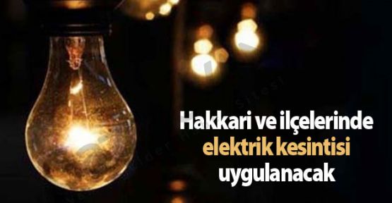 Hakkari ve ilçelerinde elektrik kesintisi uygulanacak!