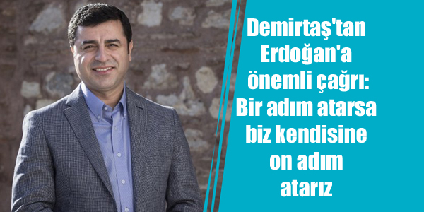 Demirtaş’tan Erdoğan’a önemli çağrı: Bir adım atarsa biz kendisine on adım atarız