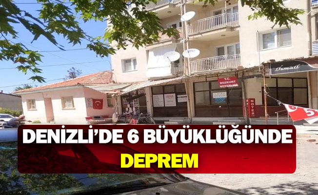 Denizli’de 6 büyüklüğünde deprem