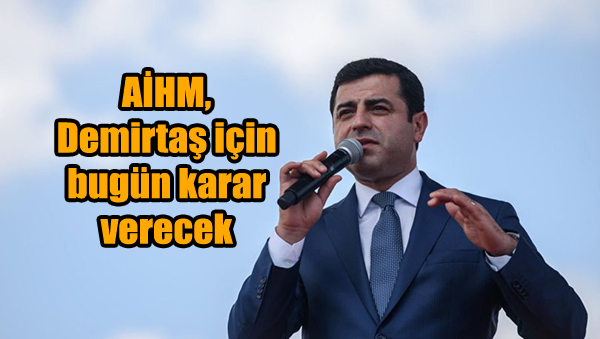 AİHM, Demirtaş için bugün karar verecek