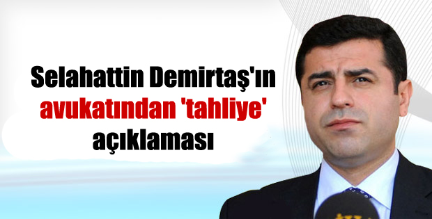 Selahattin Demirtaş’ın avukatından ‘tahliye’ açıklaması