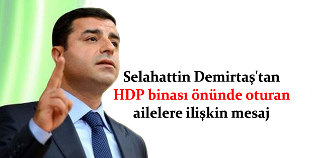 Selahattin Demirtaş’tan HDP binası önünde oturan ailelere ilişkin mesaj