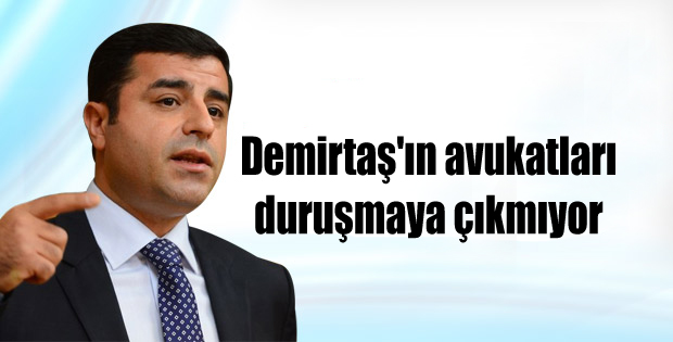 Demirtaş’ın avukatları duruşmaya çıkmıyor