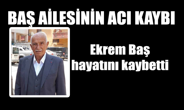 Ekrem Baş hayatını kaybetti