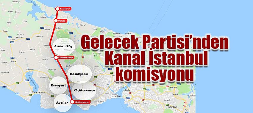 Gelecek Partisi’nden 5 kişilik Kanal İstanbul Komisyonu