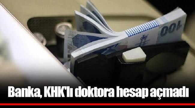 Banka, KHK’li doktora hesap açmadı