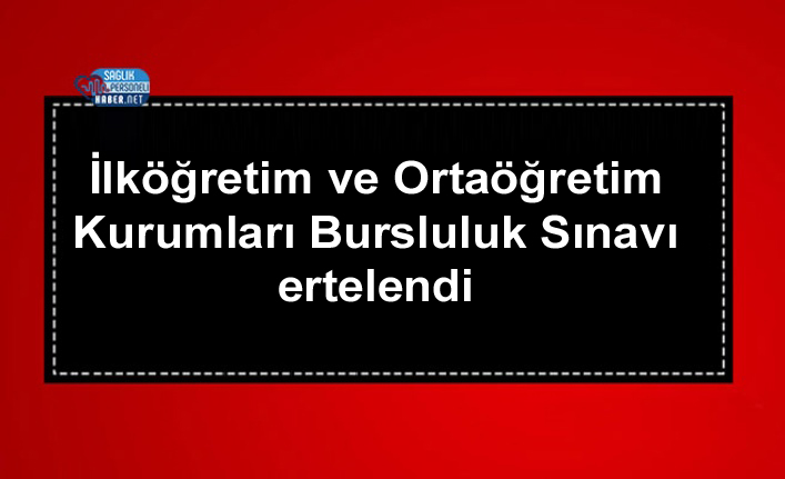 İlköğretim ve Ortaöğretim Kurumları Bursluluk Sınavı ertelendi