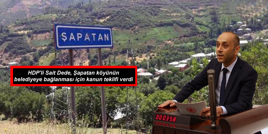 HDP’li Sait Dede, Şapatan köyünün belediyeye bağlanması için kanun teklifi verdi